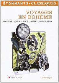 Charles Baudelaire - Paul Verlaine - Arthur Rimbaud - Voyages en Bohème