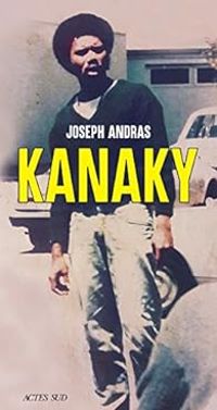 Joseph Andras - Kanaky : Sur les traces d'Alphonse Dianou