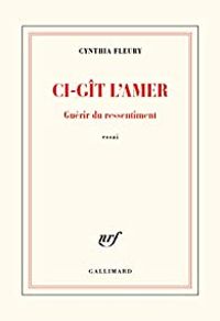 Couverture du livre Ci-gît l'amer : Guérir du ressentiment - Cynthia Fleury