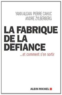 Yann Algan - Andre Zilberberg - Pierre Cahuc - La fabrique de la défiance