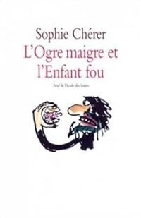 Couverture du livre L'ogre maigre et l'enfant fou - Sophie Cherer