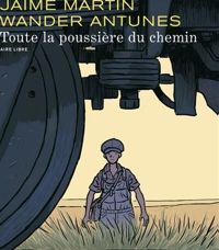 Couverture du livre Toute la poussière du chemin T1 - Wander Antunes - Jaime Martin