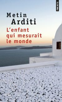 Metin Arditi - L'Enfant qui mesurait le monde