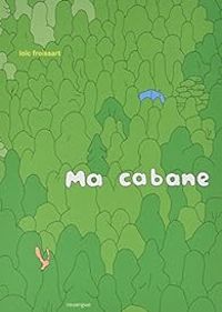 Couverture du livre Ma cabane - Loic Froissart