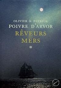 Patrick Poivre Darvor - Olivier Poivre Darvor - Rêveurs des mers