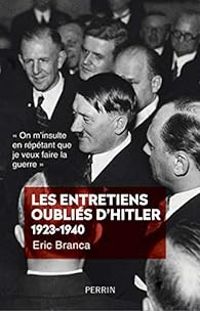 Eric Branca - Les entretiens oubliés d'Hitler 1923-1940