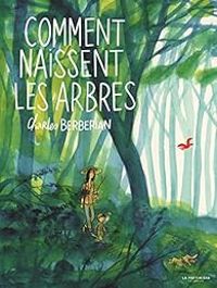 Charles Berberian - Comment naissent les arbres