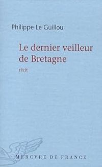 Philippe Le Guillou - Le dernier veilleur de Bretagne