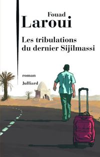 Fouad Laroui - Les Tribulations du dernier Sijilmassi