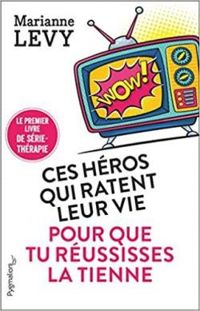 Marianne Levy - Ces héros qui ratent leur vie pour que tu réussisses la tienne