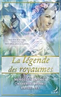 Mercedes Lackey - Catherine Asaro - Rachel Lee - La légende des royaumes