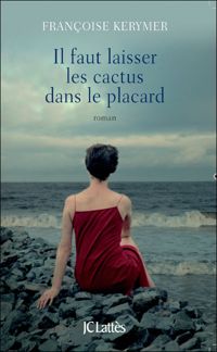 Françoise Kerymer - Il faut laisser les cactus dans le placard