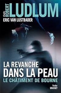 Eric Van Lustbader - Robert Ludlum - La revanche dans la peau : Le châtiment de Bourne