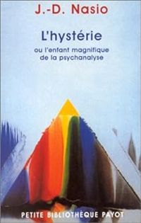 Juan David Nasio - L'hystérie ou l'enfant magnifique de la psychanalyse