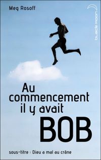 Meg Rosoff - Au commencement il y avait Bob 