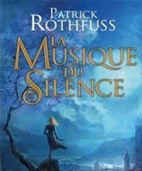 Patrick Rothfuss - La Musique du silence