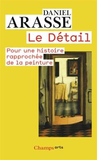 Couverture du livre Le détail : Une histoire rapprochée de la peinture - Daniel Arasse