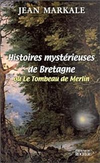 Jean Markale - Histoires mystérieuses de Bretagne ou le Tombeau de Merlin