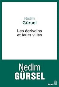 Nedim Gursel - Les écrivains et leurs villes