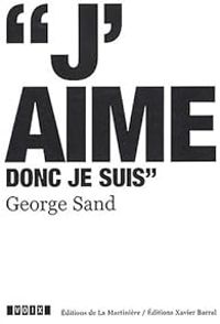 George Sand - ''J'aime donc je suis'' (1804-1876)