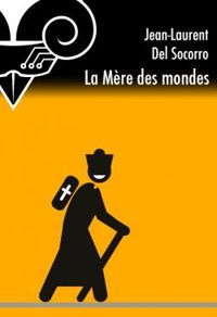 Couverture du livre La Mère des mondes - Jean Laurent Del Socorro