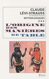 Claude Levi Strauss - Mythologiques 3 : L'origine des manières de table