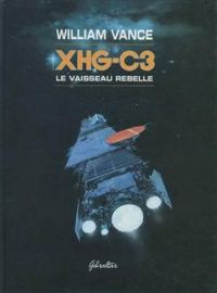 Couverture du livre XHG-C3 : Le vaisseau rebelle - William Vance