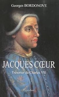 Georges Bordonove - Jacques Coeur : Trésorier de Charles VII