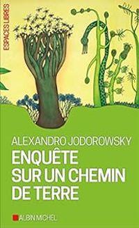 Alejandro Jodorowsky - Gerard De Cortanze - Enquête sur un chemin de terre