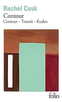 Rachel Cusk - Contour : Contour - Transit - Kudos