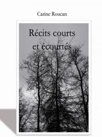 Carine Roucan - Récits courts et écourtés