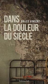 Gilles Vincent - Dans la douleur du siècle