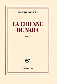 Caroline Lamarche - La chienne de Naha