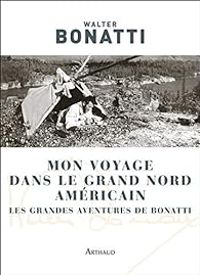 Walter Bonatti - Mon voyage dans le Grand Nord américain