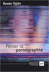 Ruwen Ogien - Penser la pornographie