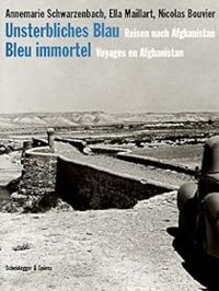 Annemarie Schwarzenbach - Ella Maillart - Nicolas Bouvier - Bleu immortel, voyages en Afghanistan