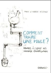 Marie Deveaux - Hubert Deveaux - Comment traire une poule ? Manuel à l'usage des nouveaux campagnards