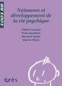 Albert Ciccone - Yvon Gauthier - Daniel N Stern - Bernard Golse - Naissance et développement de la vie psychique