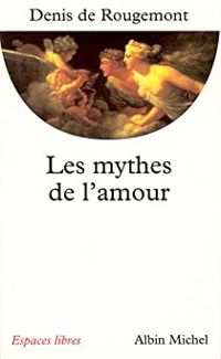 Denis De Rougemont - Les Mythes de l'amour