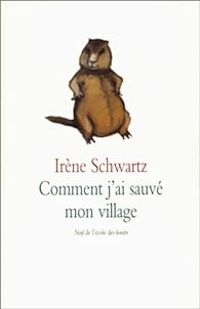 Irene Schwartz - Comment j'ai sauvé mon village