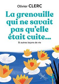 Couverture du livre La Grenouille Qui Ne Savait Pas Qu'Elle Etait Cuite - Olivier Clerc