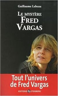 Couverture du livre Le mystère Fred Vargas - Guillaume Lebeau