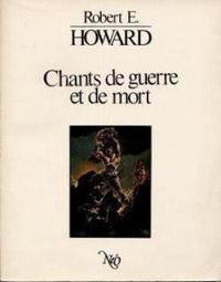 Robert E Howard - Chants de guerre et de mort