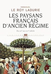 Emmanuel Le Roy Ladurie - Les paysans français d'Ancien Régime. Du XIVe au XVIIIe siècle