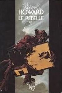 Robert E Howard - Le rebelle