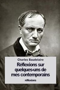 Charles Baudelaire - Réflexions sur quelques-uns de mes contemporains