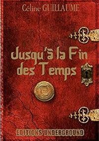 Couverture du livre Jusqu'à la Fin des Temps - Celine Guillaume