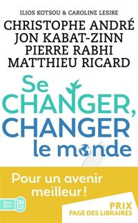 Couverture du livre Se changer, changer le monde - Christophe Andre - Matthieu Ricard - Ilios Kotsou - Pierre Rabhi - Jon Kabat Zinn - Caroline Lesire