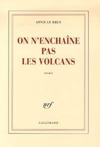 Annie Le Brun - On n'enchaîne pas les volcans