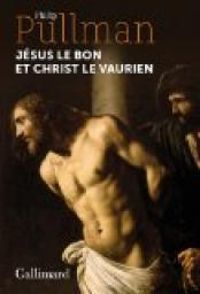 Couverture du livre Jésus le bon et Christ le vaurien - Philip Pullman